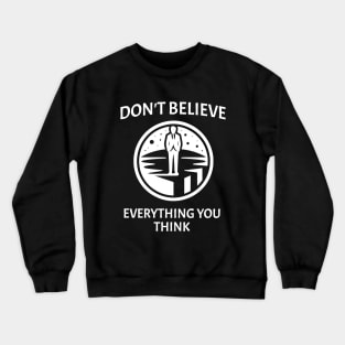 Don't believe everything you think Crewneck Sweatshirt